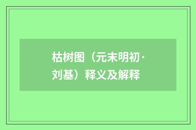 枯树图（元末明初·刘基）释义及解释