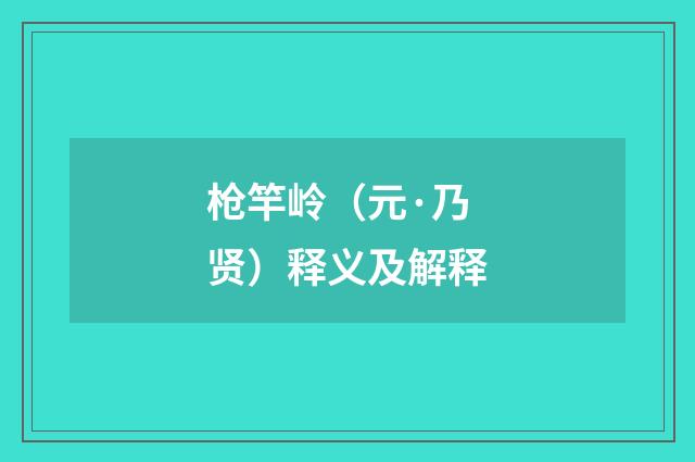 枪竿岭（元·乃贤）释义及解释