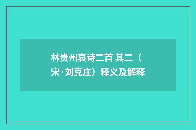 林贵州哀诗二首 其二（宋·刘克庄）释义及解释