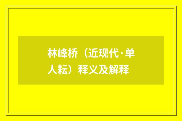林峰桥（近现代·单人耘）释义及解释