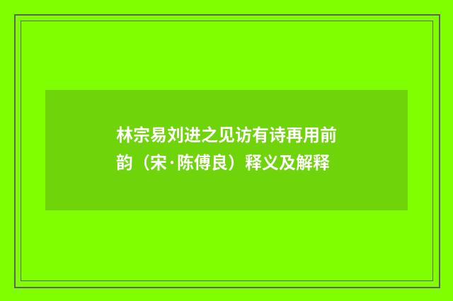 林宗易刘进之见访有诗再用前韵（宋·陈傅良）释义及解释