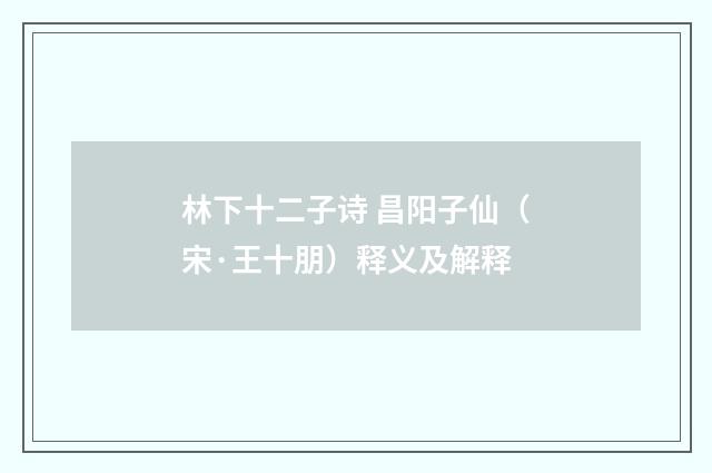 林下十二子诗 昌阳子仙（宋·王十朋）释义及解释