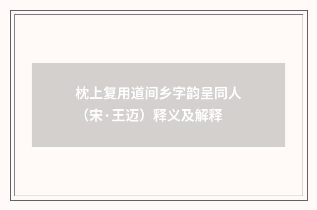 枕上复用道间乡字韵呈同人(宋·王迈)释义及解释