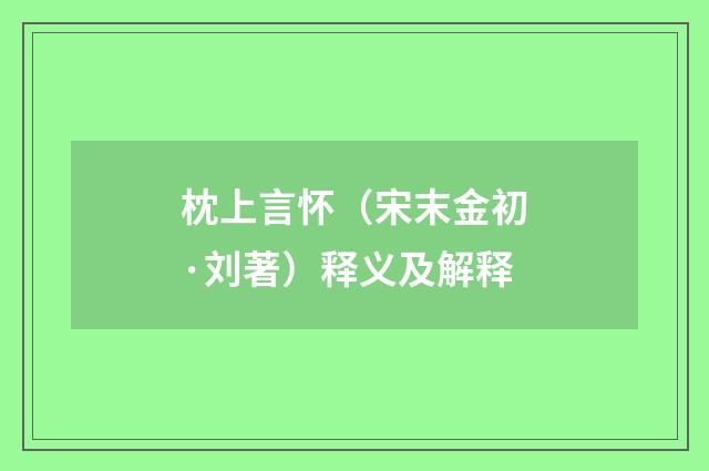枕上言怀（宋末金初·刘著）释义及解释