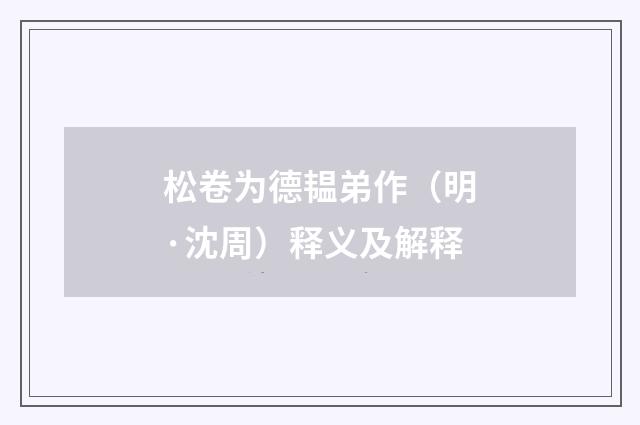 松卷为德韫弟作（明·沈周）释义及解释