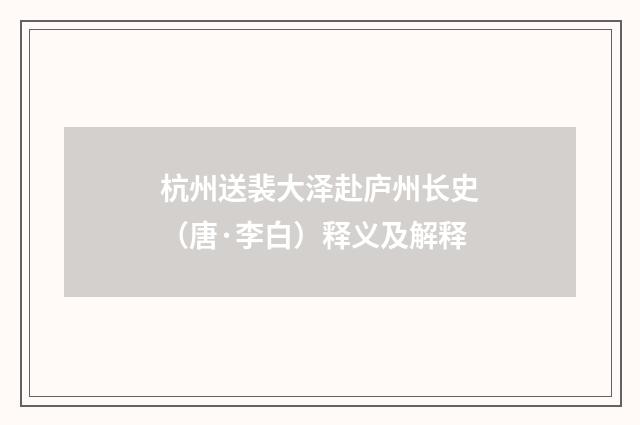 杭州送裴大泽赴庐州长史(唐·李白)释义及解释