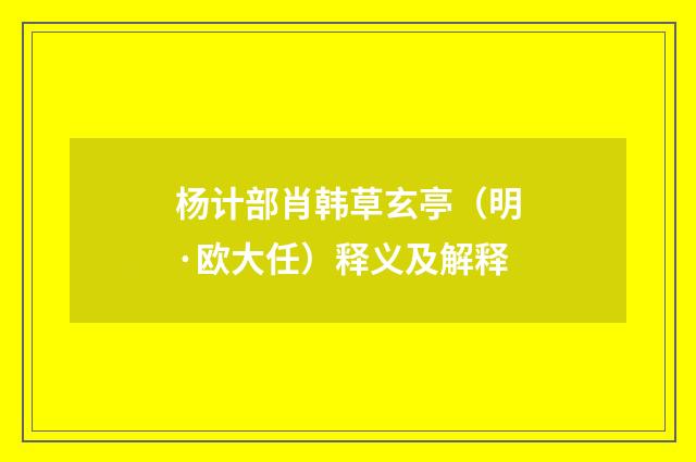 杨计部肖韩草玄亭（明·欧大任）释义及解释