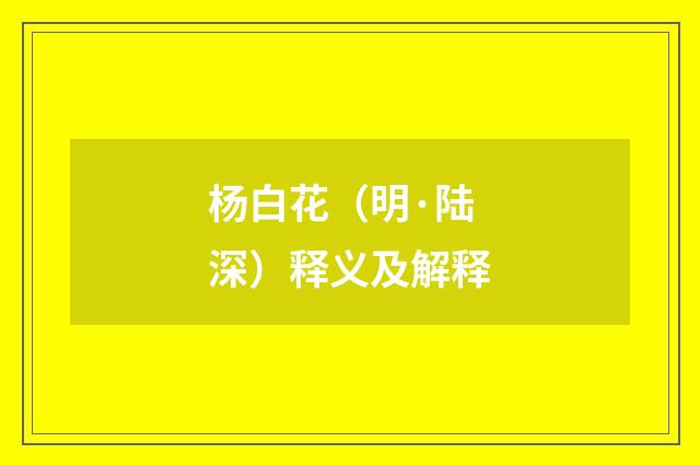 杨白花（明·陆深）释义及解释
