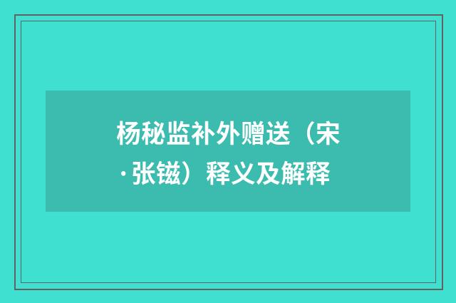 杨秘监补外赠送（宋·张镃）释义及解释