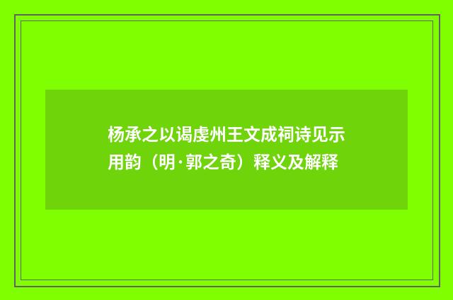 杨承之以谒虔州王文成祠诗见示用韵（明·郭之奇）释义及解释