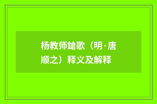 杨教师鎗歌（明·唐顺之）释义及解释