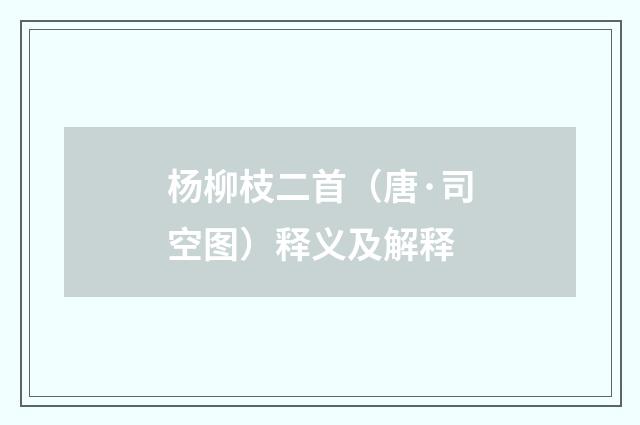 杨柳枝二首（唐·司空图）释义及解释