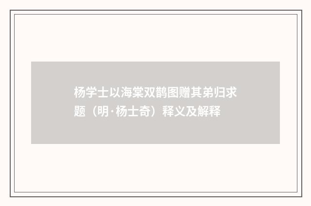杨学士以海棠双鹊图赠其弟归求题（明·杨士奇）释义及解释
