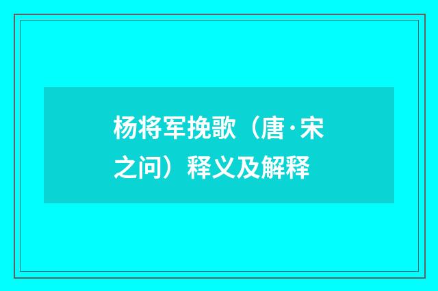 杨将军挽歌（唐·宋之问）释义及解释