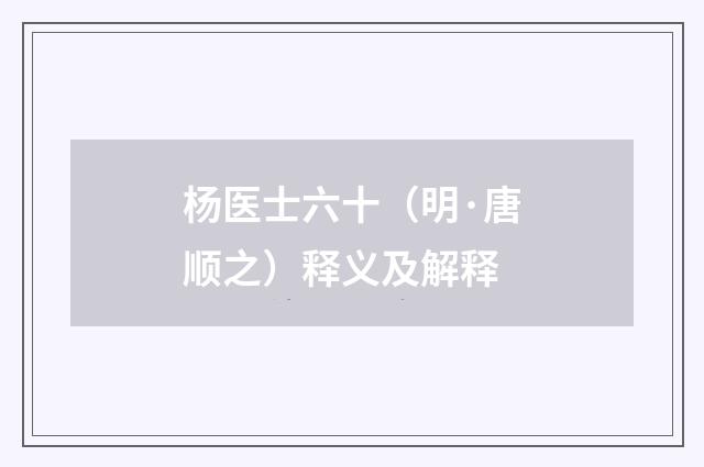 杨医士六十（明·唐顺之）释义及解释