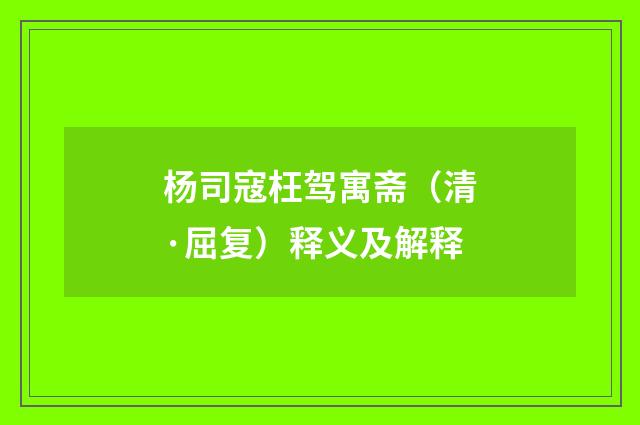 杨司寇枉驾寓斋（清·屈复）释义及解释