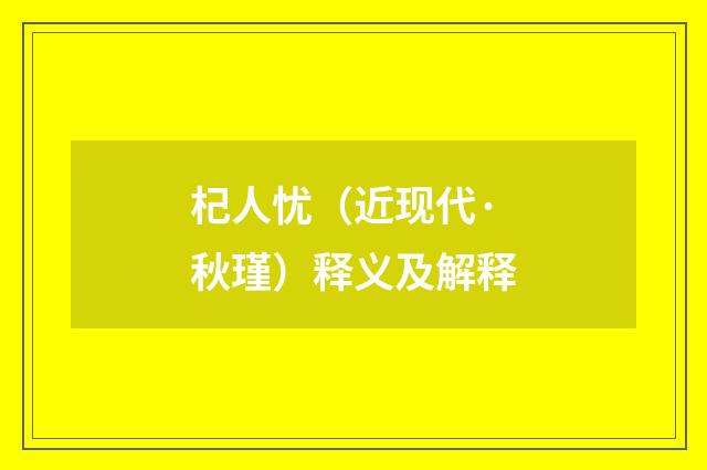 杞人忧（近现代·秋瑾）释义及解释