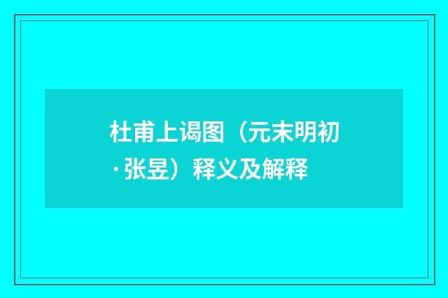杜甫上谒图（元末明初·张昱）释义及解释