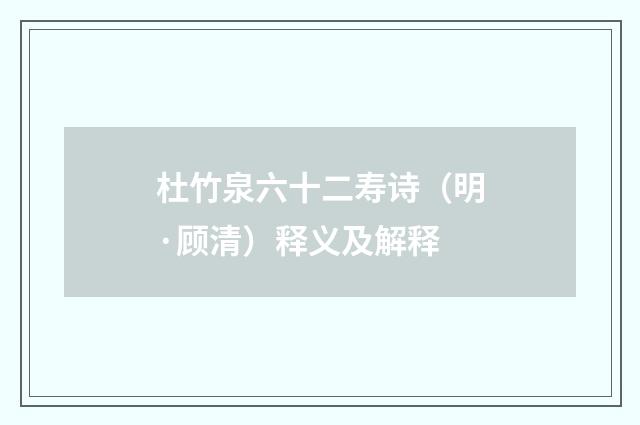 杜竹泉六十二寿诗（明·顾清）释义及解释