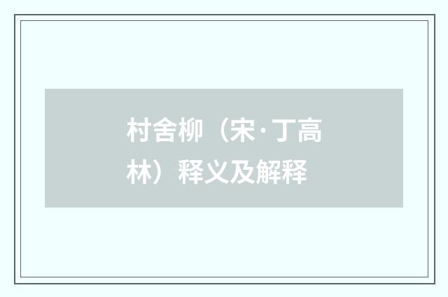 村舍柳(宋·丁高林)释义及解释