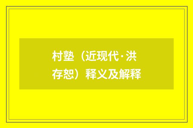 村塾（近现代·洪存恕）释义及解释