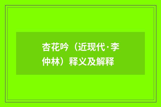 杏花吟（近现代·李仲林）释义及解释