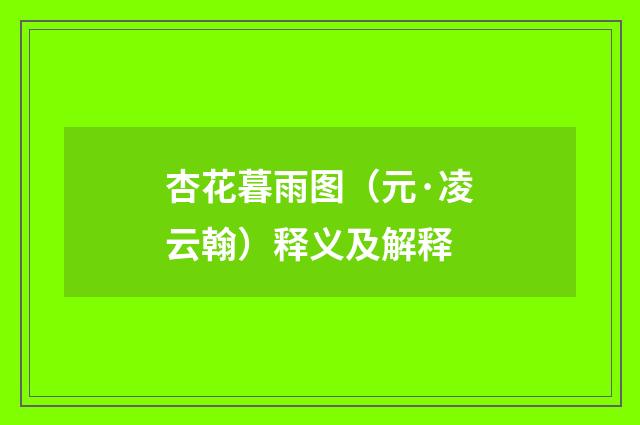 杏花暮雨图（元·凌云翰）释义及解释