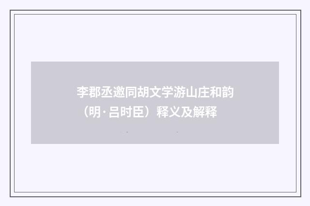 李郡丞邀同胡文学游山庄和韵（明·吕时臣）释义及解释
