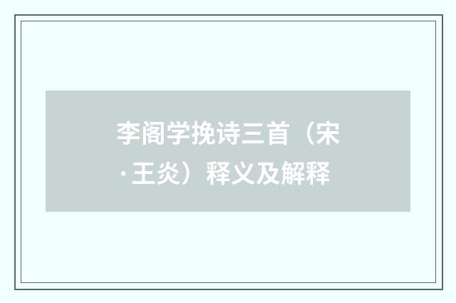李阁学挽诗三首（宋·王炎）释义及解释