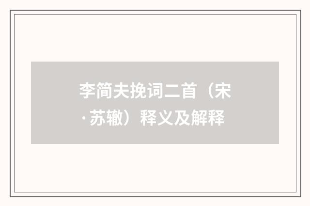 李简夫挽词二首（宋·苏辙）释义及解释