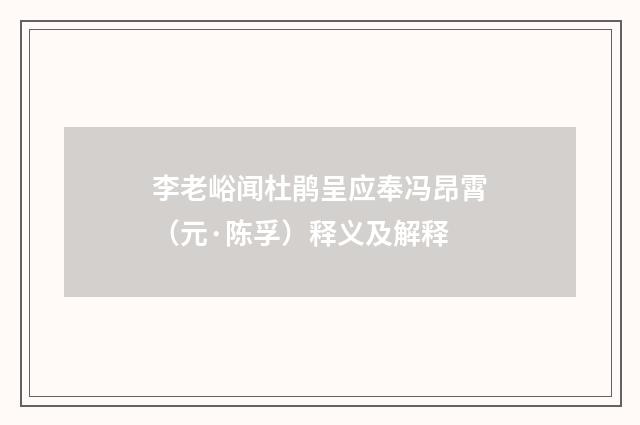 李老峪闻杜鹃呈应奉冯昂霄（元·陈孚）释义及解释