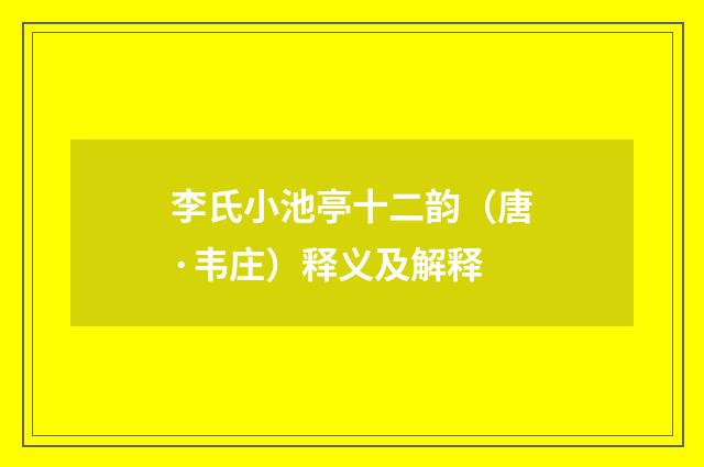 李氏小池亭十二韵（唐·韦庄）释义及解释