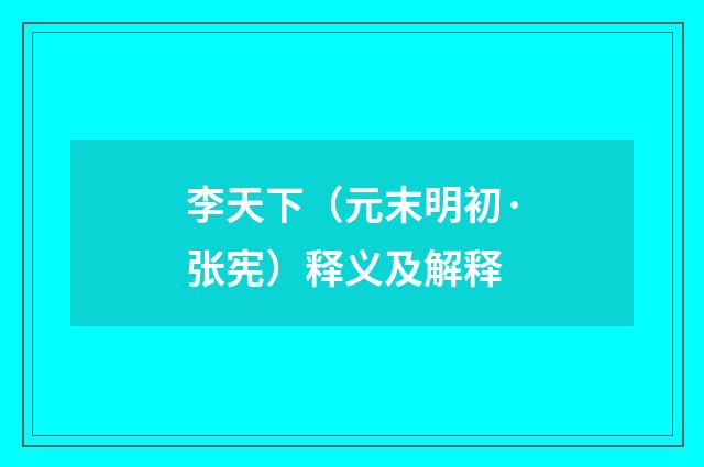 李天下（元末明初·张宪）释义及解释
