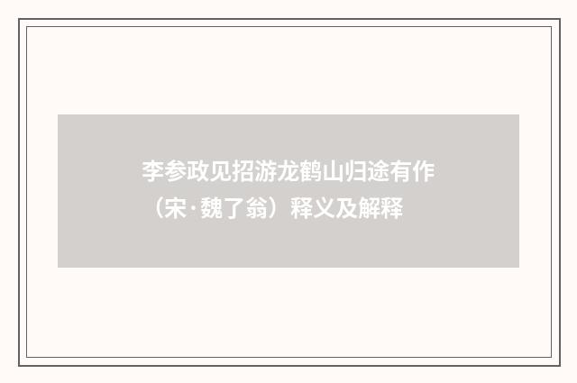 李参政见招游龙鹤山归途有作（宋·魏了翁）释义及解释