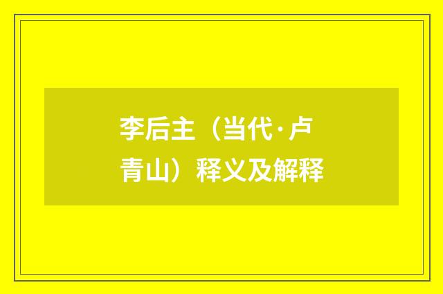 李后主（当代·卢青山）释义及解释
