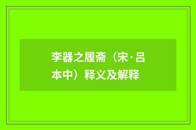 李器之履斋（宋·吕本中）释义及解释