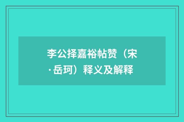 李公择嘉裕帖赞（宋·岳珂）释义及解释