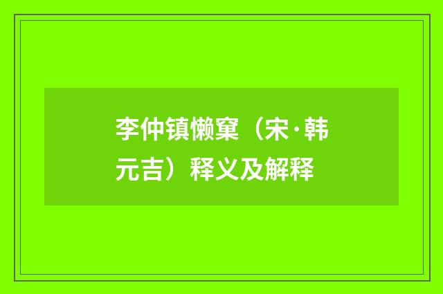 李仲镇懒窠（宋·韩元吉）释义及解释