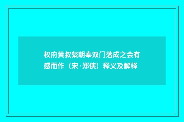 权府黄叔粲朝奉双门落成之会有感而作（宋·郑侠）释义及解释