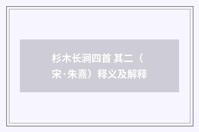 杉木长涧四首 其二（宋·朱熹）释义及解释