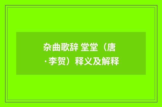 杂曲歌辞 堂堂（唐·李贺）释义及解释