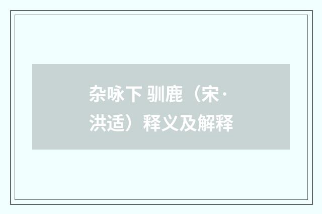 杂咏下 驯鹿（宋·洪适）释义及解释