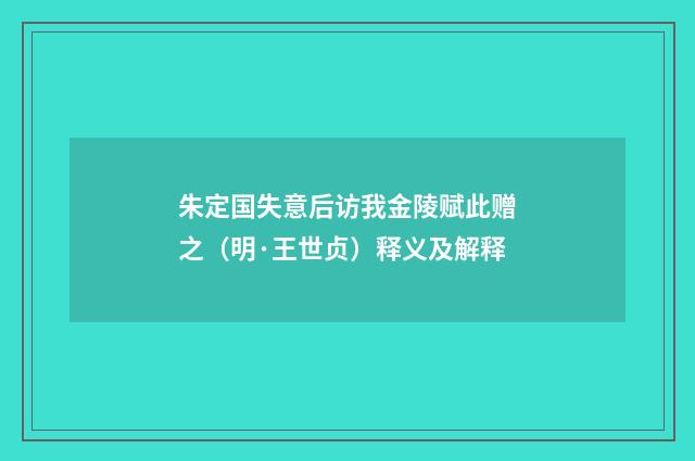 朱定国失意后访我金陵赋此赠之（明·王世贞）释义及解释