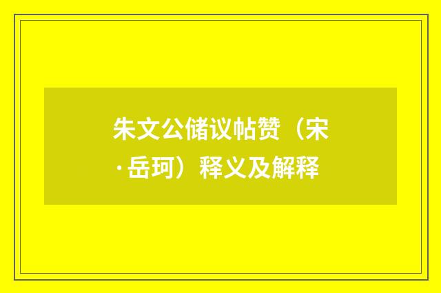 朱文公储议帖赞（宋·岳珂）释义及解释