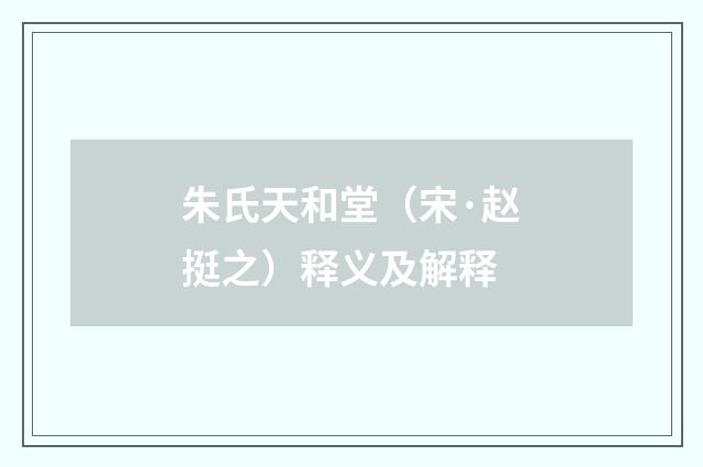 朱氏天和堂（宋·赵挺之）释义及解释