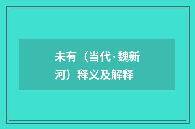 未有（当代·魏新河）释义及解释