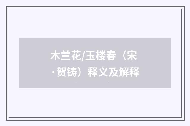 木兰花/玉楼春（宋·贺铸）释义及解释
