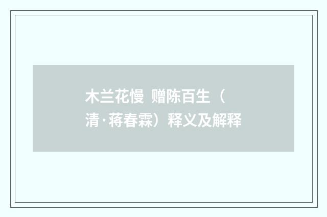 木兰花慢  赠陈百生（清·蒋春霖）释义及解释