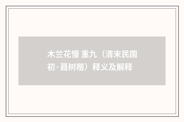 木兰花慢 重九（清末民国初·聂树楷）释义及解释