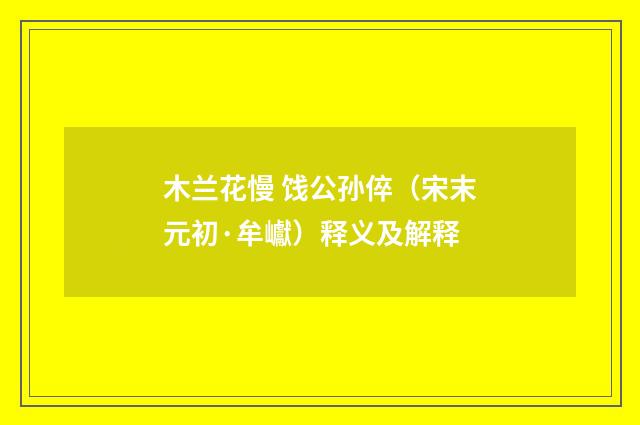 木兰花慢 饯公孙倅（宋末元初·牟巘）释义及解释